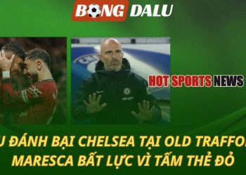 MU hạ gục Chelsea tại Old Trafford