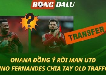 Onana đồng ý rời MU - Bruno Fernandes chia tay Old Trafford