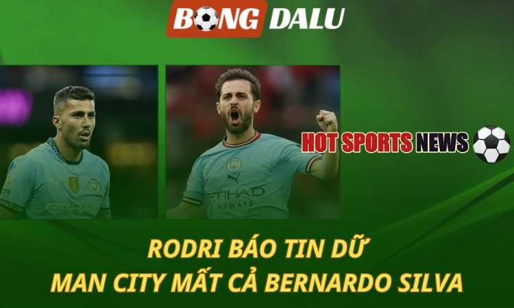 Rodri báo tin dữ