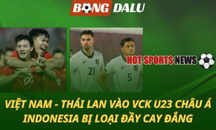 U23 Châu Á: Việt Nam và Thái Lan đi tiếp - Indonesia bị loại