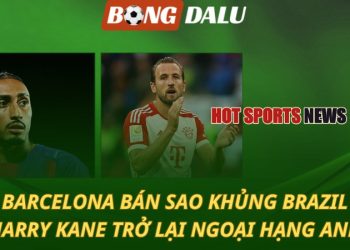 Barcelona quyết định bán sao khủng - Kane trở lại Ngoại hạng Anh