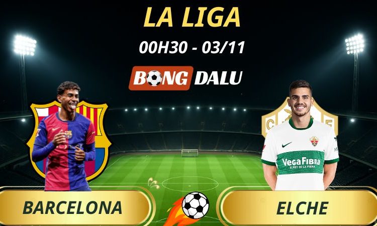 Soi Kèo Nhà Cái Barcelona - Elche: 00h30 - 03/11/2025 - La Liga
