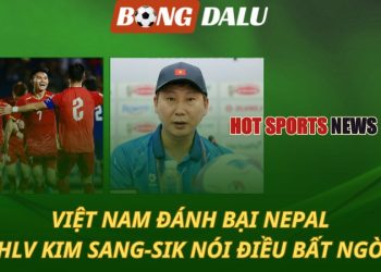 Việt Nam đánh bại Nepal - HLV Kim Sang-sik nói điều bất ngờ