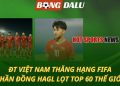 Việt Nam thăng hạng FIFA - Thần đồng HAGL lọt top 60 thế giới