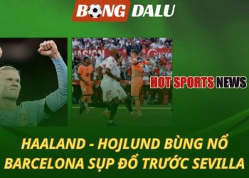 Haaland và Hojlund bùng nổ - Barcelona sụp đổ