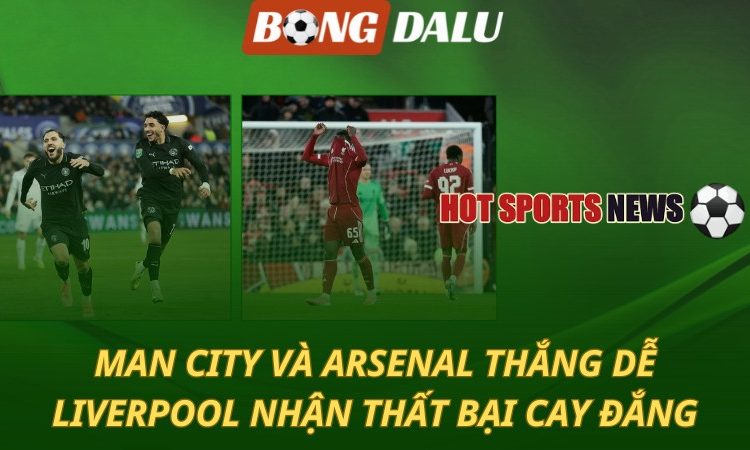 Man City và Arsenal thắng dễ