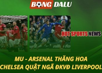 MU và Arsenal thăng hoa
