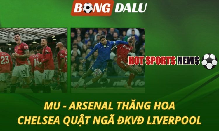 MU và Arsenal thăng hoa