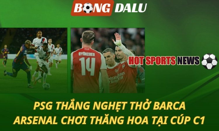 PSG thắng nghẹt thở Barca - Arsenal nhẹ nhàng giành 3 điểm