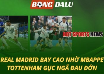 Real Madrid bay cao nhờ Mbappe