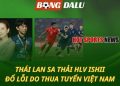 Thái Lan sa thải HLV Ishii - Đổ lỗi do thua Việt Nam