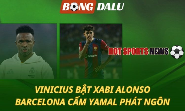 Vinicius bật Xabi Alonso - Barca cấm Yamal phát ngôn