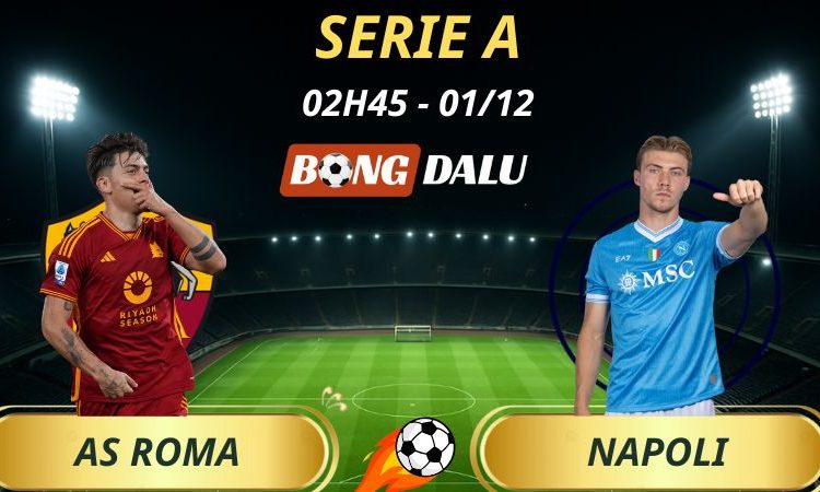 Soi Kèo Nhà Cái AS Roma - Napoli: 02h45 - 01/12/2025 - Serie A