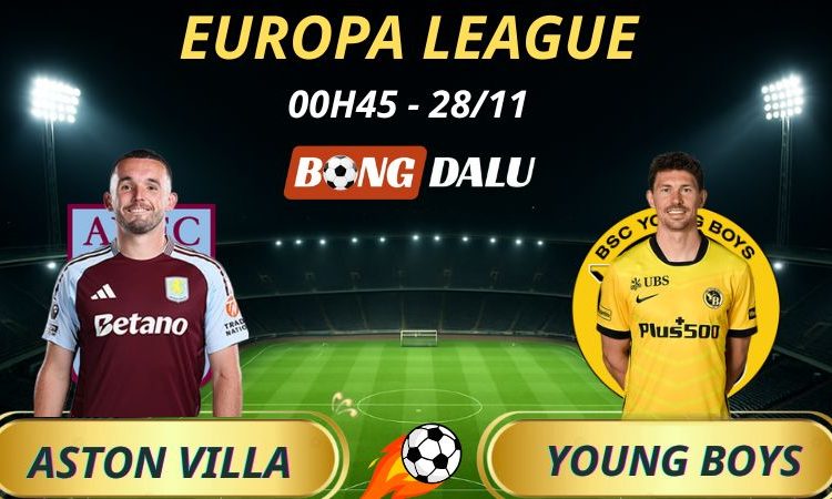 Soi Kèo Nhà Cái Aston Villa - Young Boys: 00h45 - 28/11/2025 - Europa League