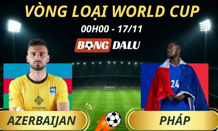Soi Kèo Nhà Cái Azerbaijan - Pháp: 00h00 - 17/11/2025 - Vòng loại World Cup