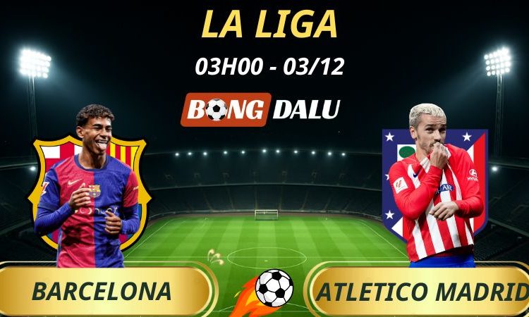 Soi Kèo Nhà Cái Barcelona - Atletico Madrid: 03h00 - 03/12/2025 - La Liga
