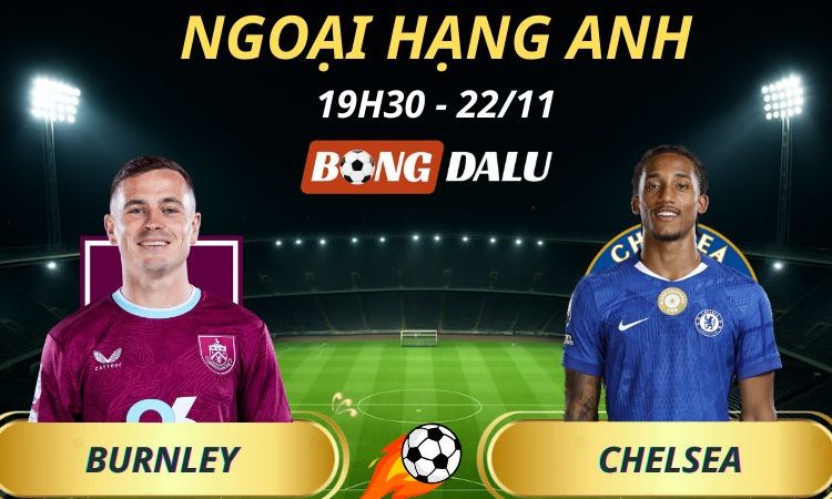 Soi Kèo Nhà Cái Burnley - Chelsea: 19h30 - 22/11/2025 - Ngoại hạng Anh
