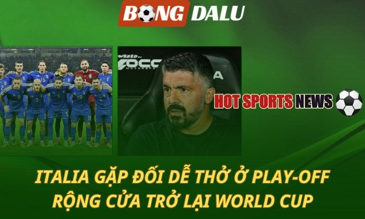 Italia gặp đối dễ thở ở play-off
