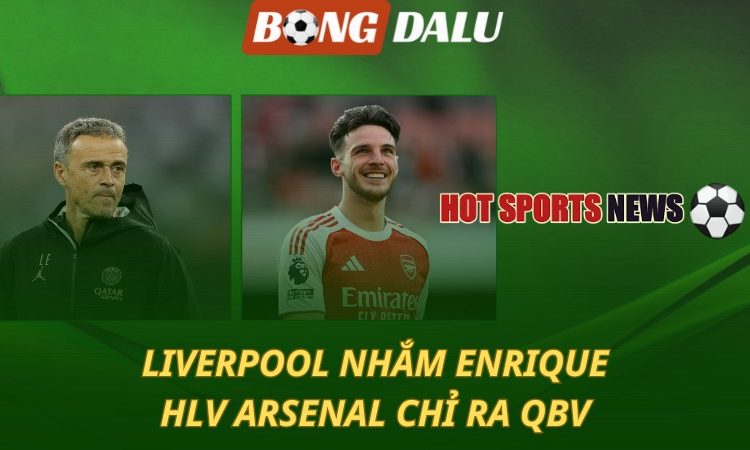 Liverpool nhắm Enrique - HLV Arsenal chỉ ra QBV