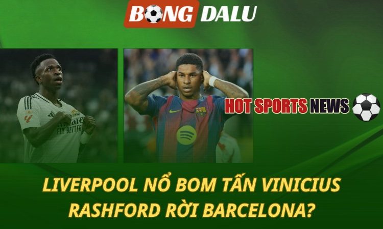 Liverpool nổ bom tấn Vinicius