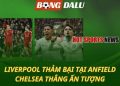 Liverpool thảm bại trên thánh địa Anfield - Chelsea thắng ấn tượng