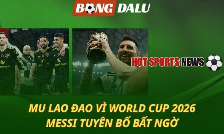 MU lao đao vì World Cup 2026