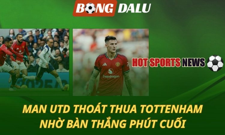 MU thoát thua Tottenham nhờ bàn thắng phút cuối
