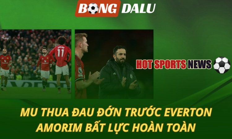 MU thua đau đớn trước Everton