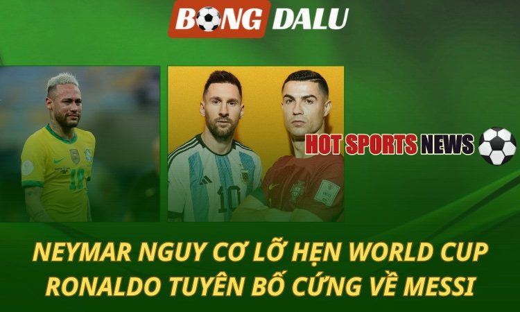 Neymar nguy cơ lỡ hẹn World Cup