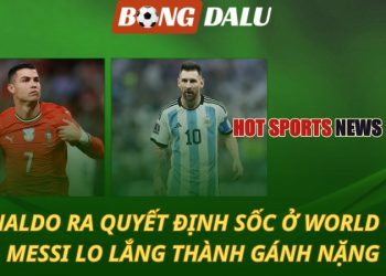 Ronaldo ra quyết định sốc ở World Cup - Messi lo lắng thành gánh nặng
