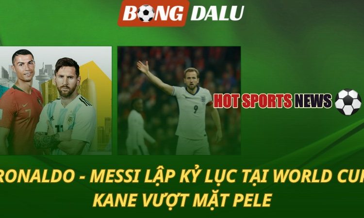 Ronaldo và Messi lập kỷ lục tại World Cup
