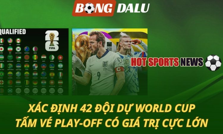 Xác định 42 đội dự World Cup - Tấm vé play-off có giá trị cực lớn