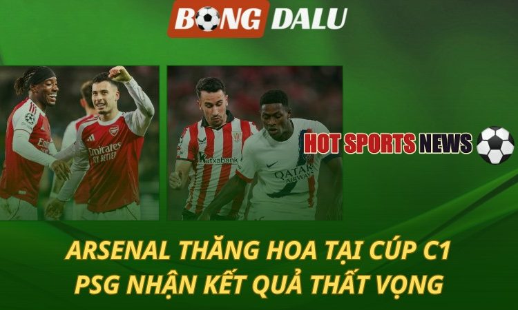 Arsenal thăng hoa tại Cúp C1 - PSG nhận kết quả thất vọng