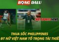 Thua sốc Philippines - HLV ĐT nữ Việt Nam tố trọng tài thiên vị