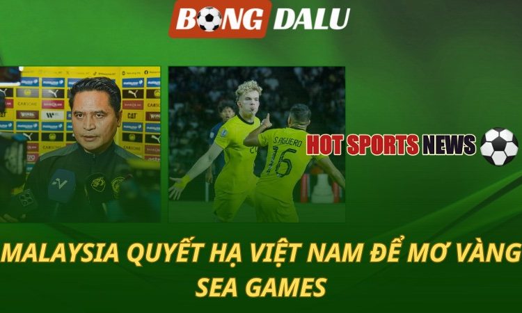 Malaysia quyết hạ Việt Nam để mơ vàng SEA Games