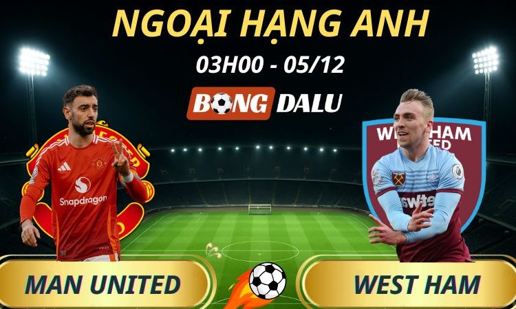 Soi Kèo Nhà Cái Man United - West Ham: 03h00 - 05/12/2025 - Ngoại hạng Anh