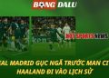 Real Madrid gục ngã trước Man City
