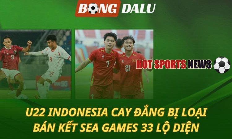 U22 Indonesia cay đắng bị loại - Bán kết SEA Games 33 lộ diện