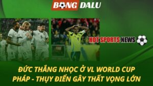 Đức thắng nhọc ở VL World Cup – Pháp và Thụy Điển gây thất vọng