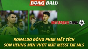 Ronaldo đóng phim mất tích – Son Heung Min vượt mặt Messi