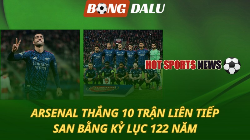 Arsenal thắng 10 trận liên tục – Cân bằng kỷ lục 122 năm