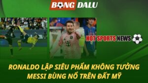 Ronaldo lập siêu phẩm không tưởng