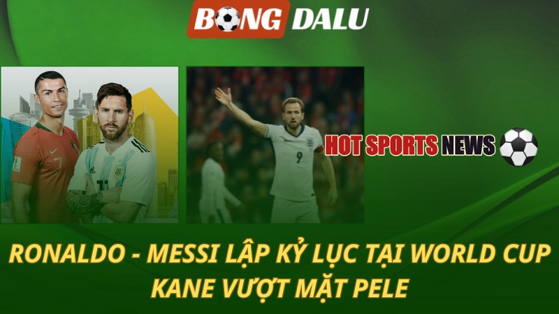 Ronaldo và Messi lập kỷ lục tại World Cup