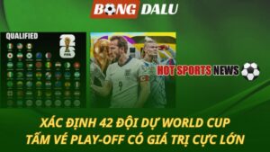 Xác định 42 đội dự World Cup – Tấm vé play-off có giá trị cực lớn