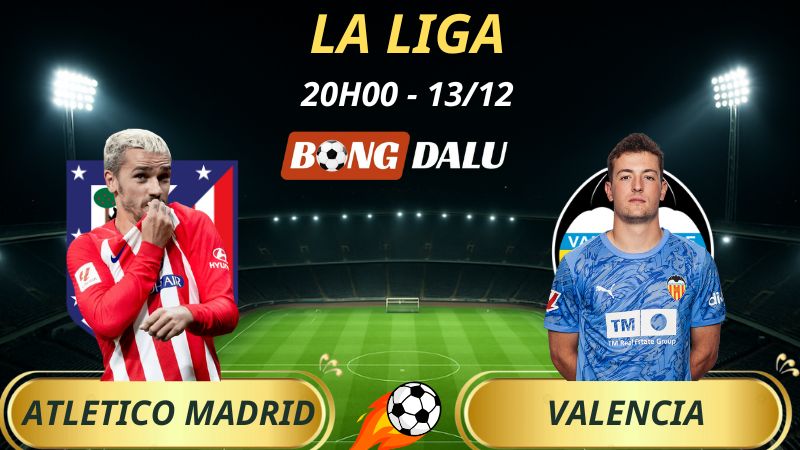 Soi Kèo Nhà Cái Atletico Madrid - Valencia: 20h00 - 13/12/2025 - La Liga
