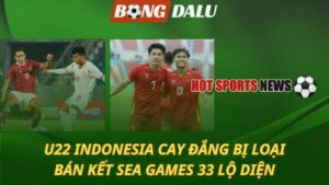 U22 Indonesia cay đắng bị loại - Bán kết SEA Games 33 lộ diện
