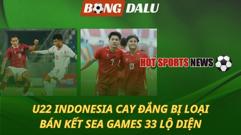 U22 Indonesia cay đắng bị loại – Bán kết SEA Games 33 lộ diện